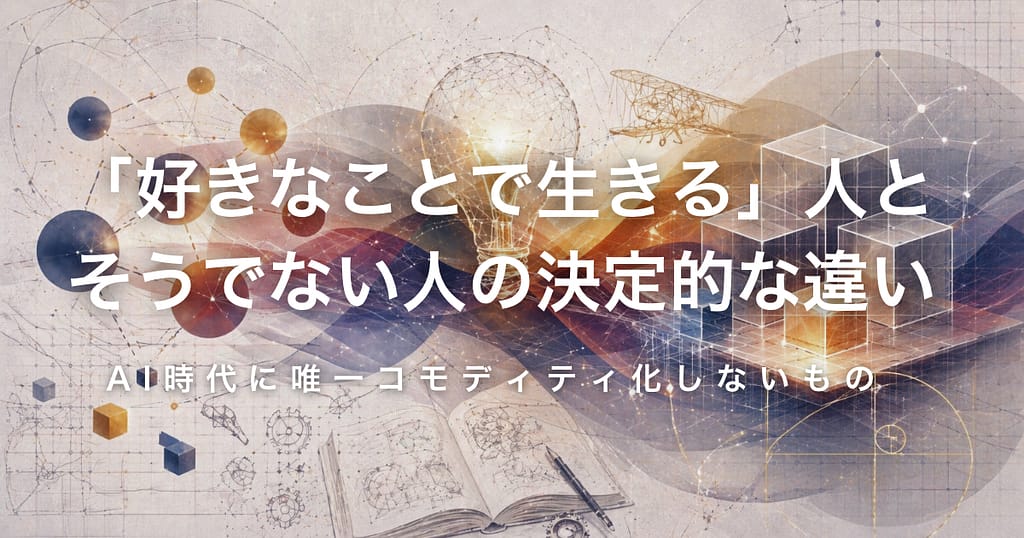 「好きなことで生きる」人と、そうでない人の決定的な違い── AI時代に唯一コモディティ化しないもの