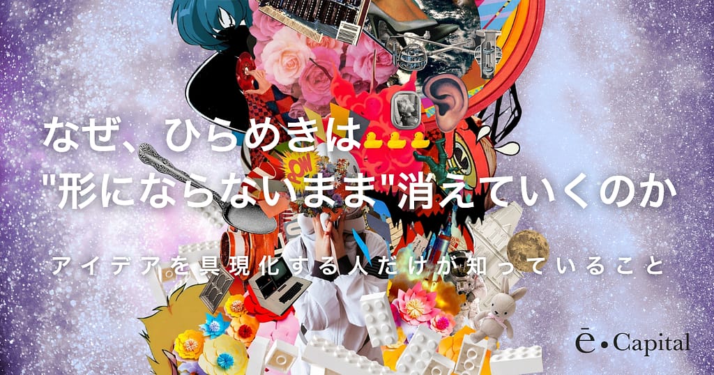 なぜ、ひらめきは"形にならないまま"消えていくのか──アイデアを具現化する人だけが知っていること