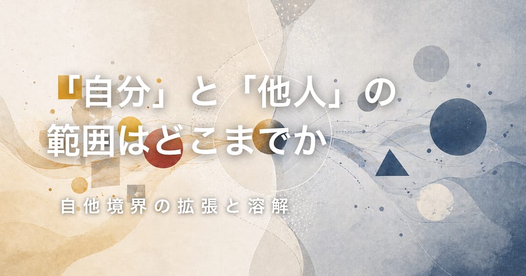「自分」と「他人」の範囲はどこまでか── 自他境界の拡張と溶解