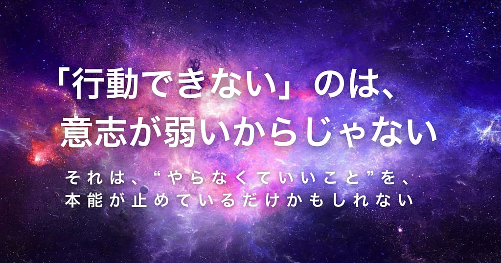 「行動できない」のは、意志が弱いからじゃない──それは、“やらなくていいこと”を、本能が止めているだけかもしれない
